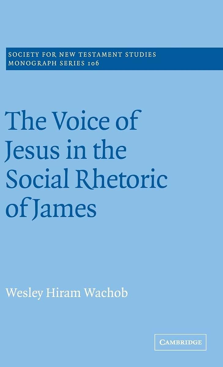 The Voice of Jesus in the Social Rhetoric of James (Society for New Testament Studies Monograph Series, Series Number 106)