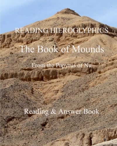READING HIEROGLYPHICS The Book of Mounds From the Papyrus of Nu: Reading & Answer Book (Reading hieroglyphs and ancient Egyptian art)