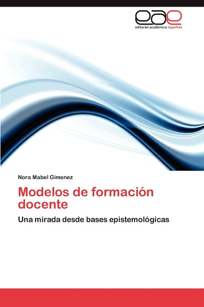 Modelos de formación docente: Una mirada desde bases epistemológicas (Spanish Edition)
