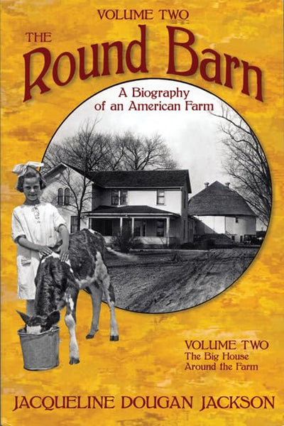 The Round Barn, A Biography of an American Farm, Volume Two: The Big House, Around the Farm