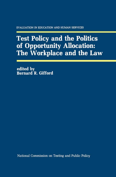 Test Policy and the Politics of Opportunity Allocation: The Workplace and the Law (Evaluation in Education and Human Services, 22)