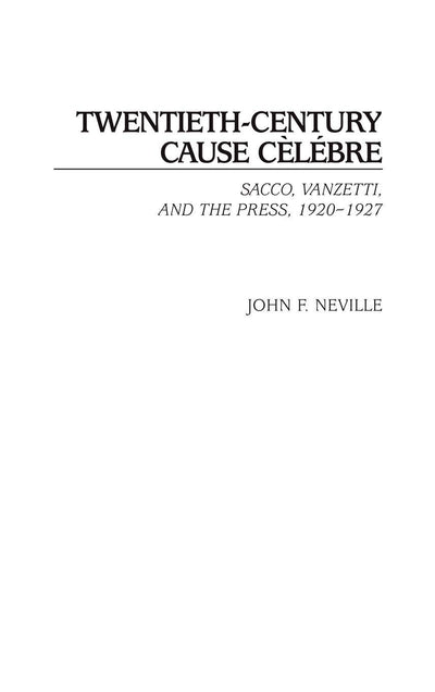 Twentieth-Century Cause Clébre: Sacco, Vanzetti, and the Press, 1920-1927