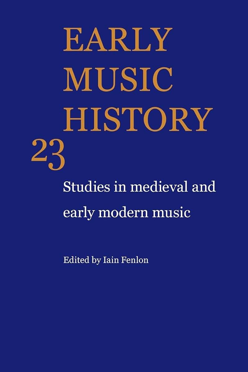 Early Music History: Studies in Medieval and Early Modern Music (Early Music History, Series Number 23)