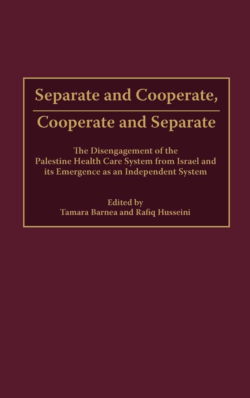 Separate and Cooperate, Cooperate and Separate: The Disengagement of the Palestine Health Care System from Israel and Its Emergence as an Independent System