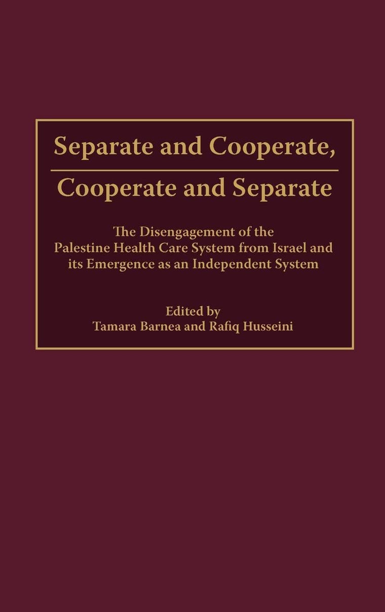 Separate and Cooperate, Cooperate and Separate: The Disengagement of the Palestine Health Care System from Israel and Its Emergence as an Independent System