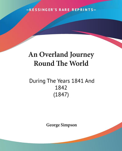 An Overland Journey Round The World: During The Years 1841 And 1842 (1847)