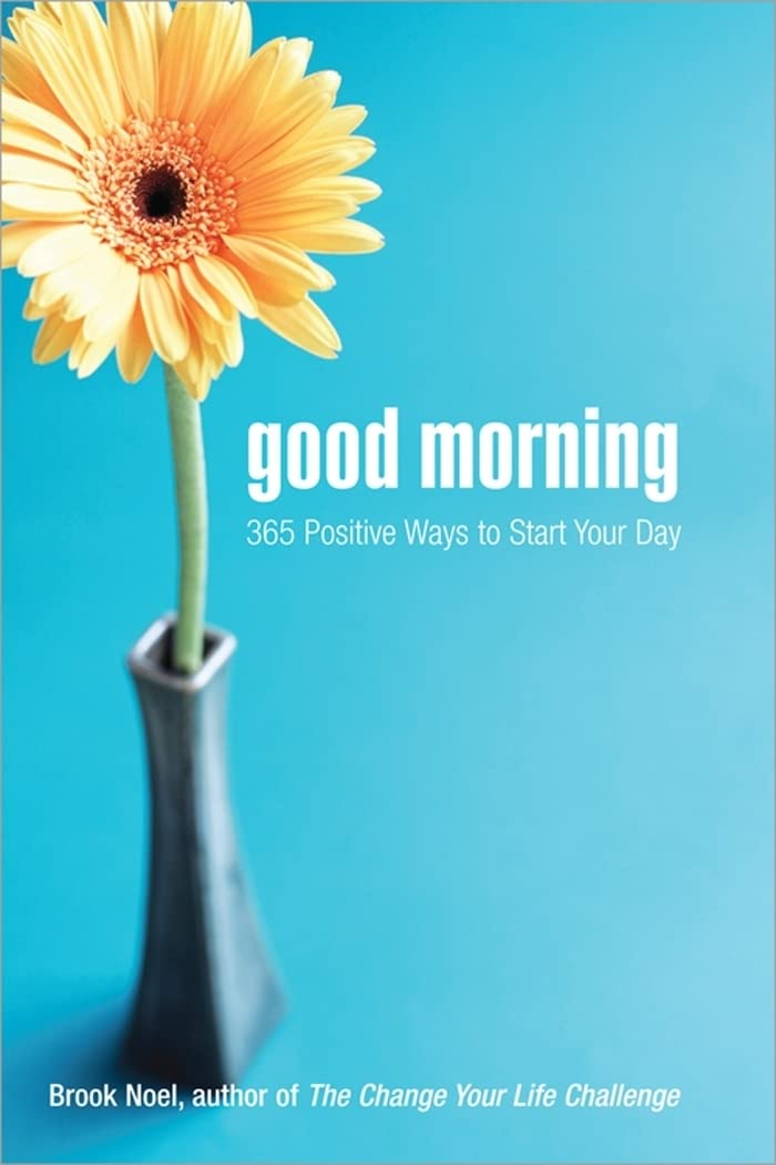 Good Morning: 365 Positive Ways to Start Your Day (Find More Joy, Happiness, and Inspiration with Positive Thinking)