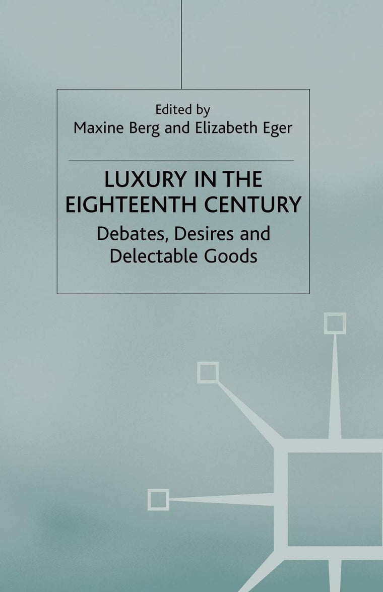 Luxury in the Eighteenth Century: Debates, Desires and Delectable Goods
