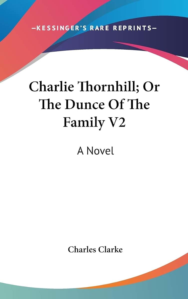 Charlie Thornhill; Or The Dunce Of The Family V2