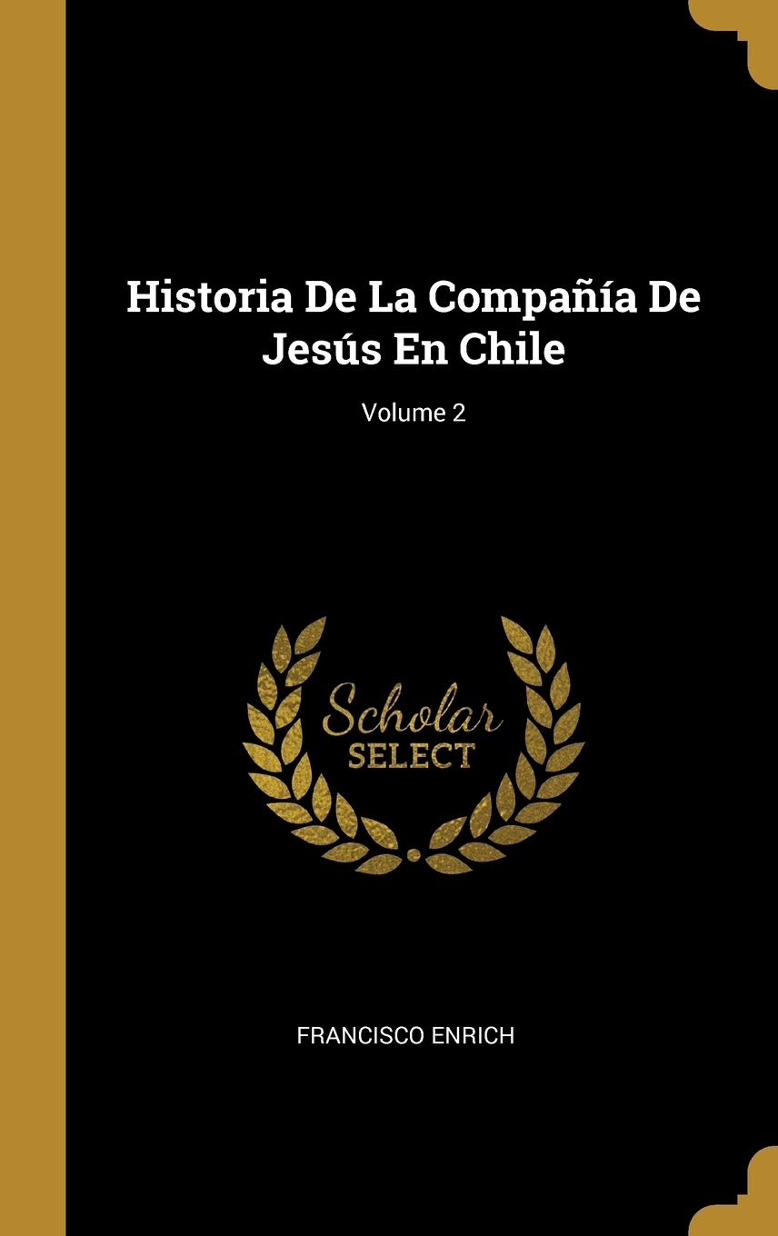 Historia De La Compaía De Jesús En Chile; Volume 2 (Spanish Edition)