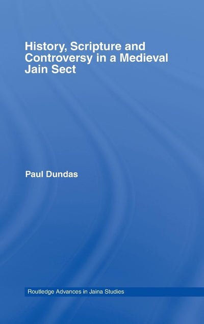 History, Scripture and Controversy in a Medieval Jain Sect (Routledge Advances in Jaina Studies)