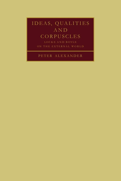 Ideas, Qualities and Corpuscles: Locke and Boyle on the External World
