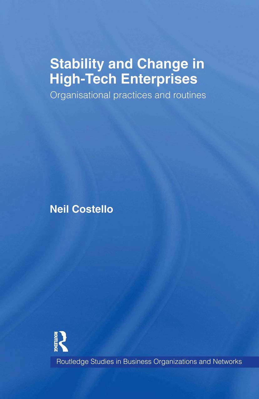 Stability and Change in High-Tech Enterprises: Organisational Practices in Small to Medium Enterprises (Routledge Studies in Business Organizations and Networks)