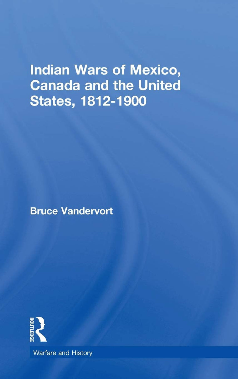 Indian Wars of Canada, Mexico and the United States, 1812-1900 (Warfare and History)