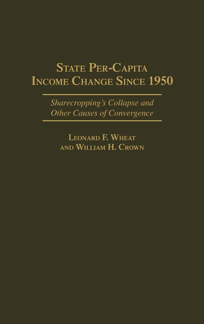 State Per-Capita Income Change Since 1950: Sharecropping's Collapse and Other Causes of Convergence (Contributions in Economics and Economic History)