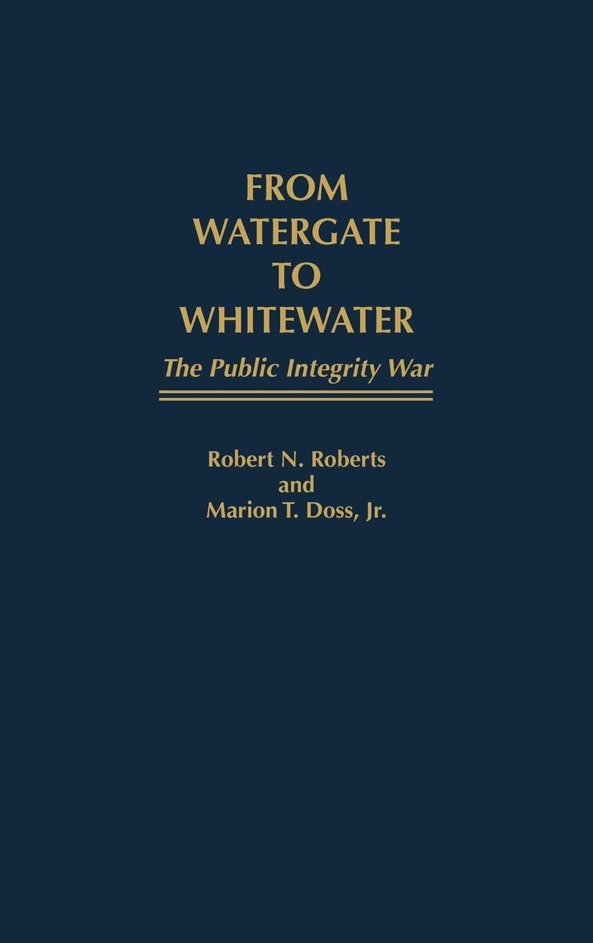 From Watergate to Whitewater: The Public Integrity War (Contributions in Comparative Colonial)