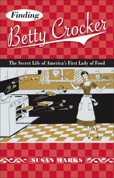 Finding Betty Crocker: The Secret Life of Americas First Lady of Food (Fesler-Lampert Minnesota Heritage)