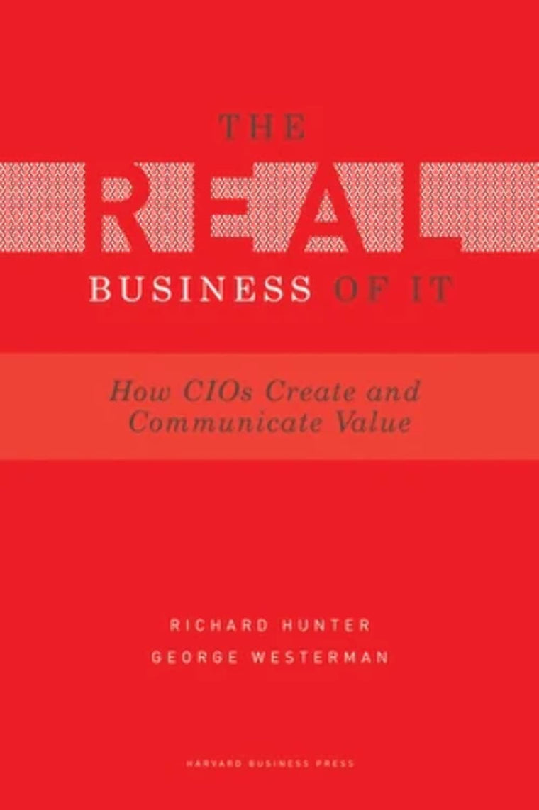 Real Business of IT: How CIOs Create and Communicate Value