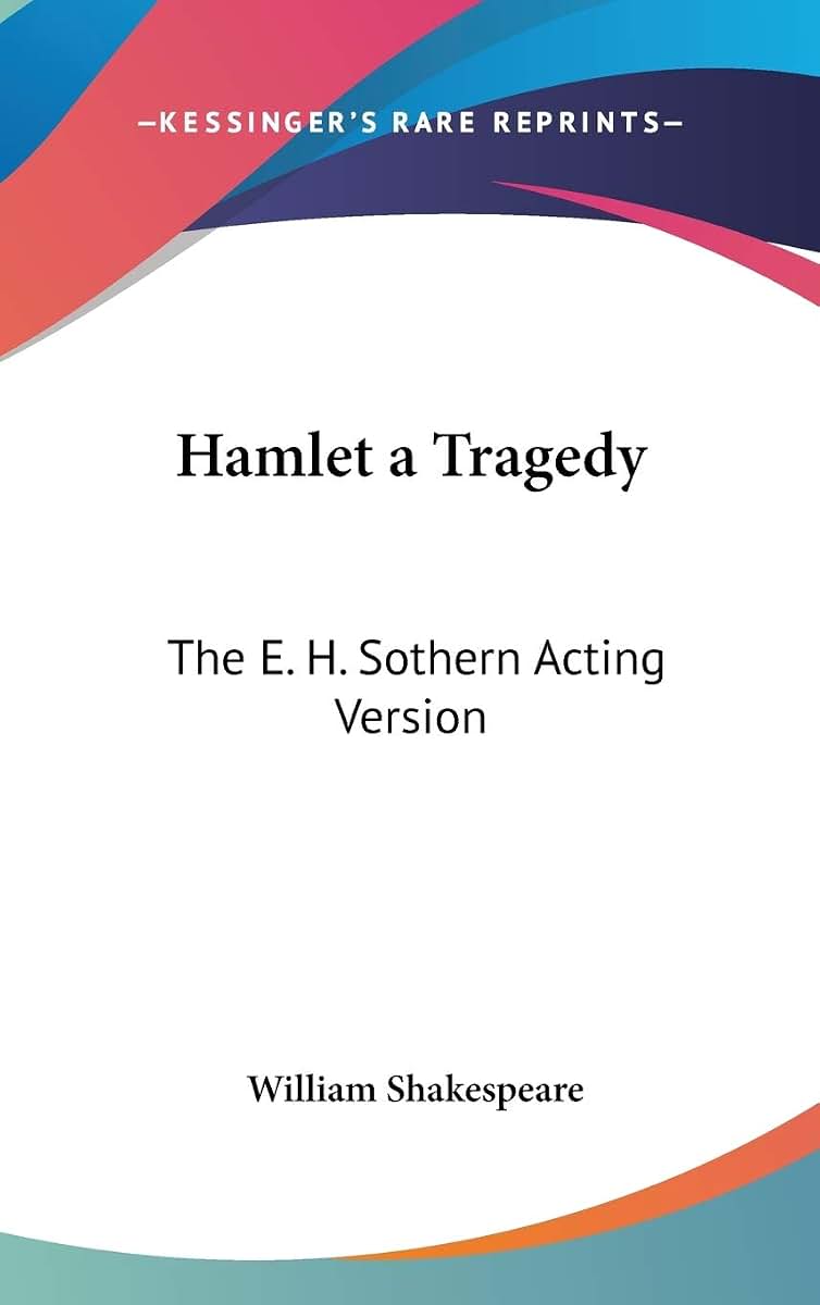Hamlet a Tragedy: The E. H. Sothern Acting Version