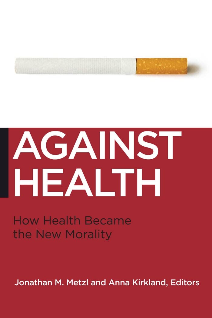 Against Health: How Health Became the New Morality (Biopolitics, 18)