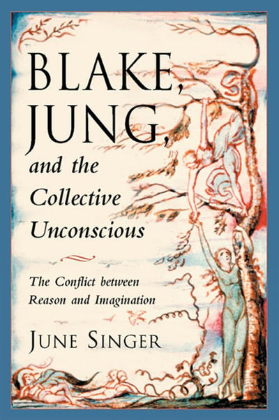 Blake, Jung, and the Collective Unconscious: The Conflict Between Reason and Imagination (The Jung on the Hudson Book series)