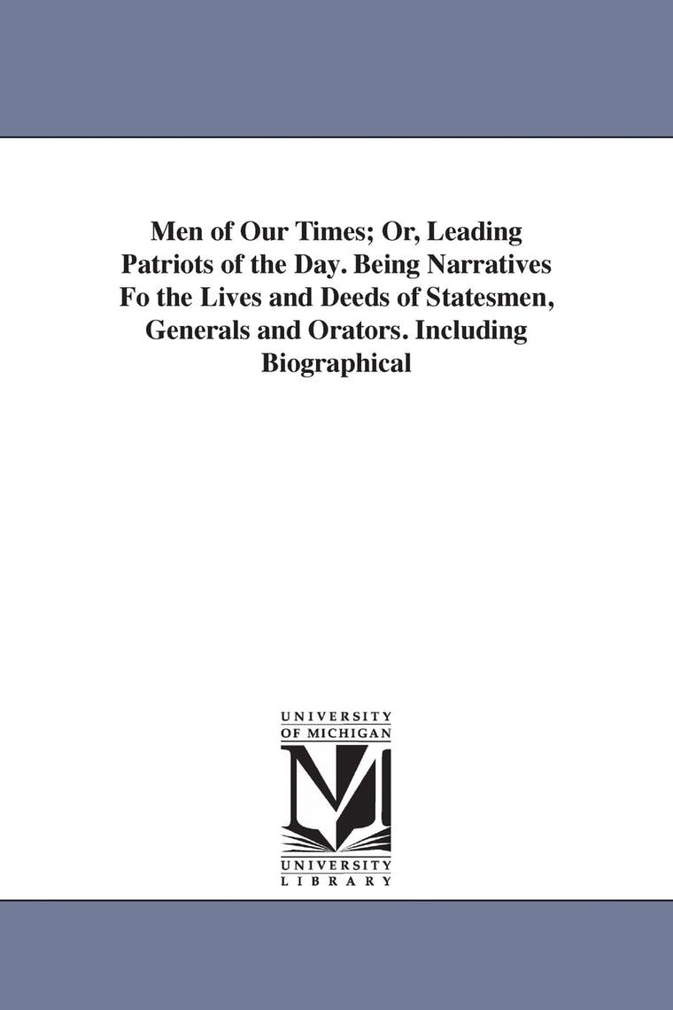 Men of our times; or, Leading patriots of the day. Being narratives of the lives and deeds of statesmen, generals and orators. By Harriet Beecher Stowe