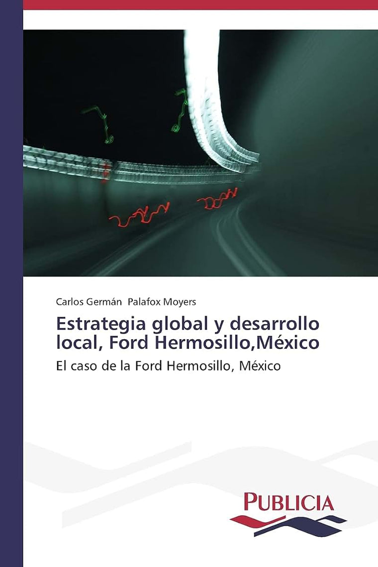 Estrategia global y desarrollo local, Ford Hermosillo,México: El caso de la Ford Hermosillo, México (Spanish Edition)