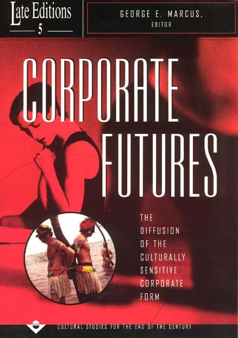 Corporate Futures: The Diffusion of the Culturally Sensitive Corporate Form (Late Editions - Cultural Studies for the End of the Century) (Volume 5)