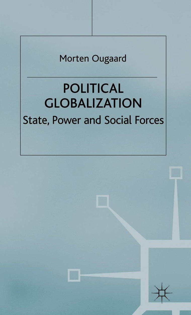 Political Globalization: State, Power and Social Forces (International Political Economy Series)