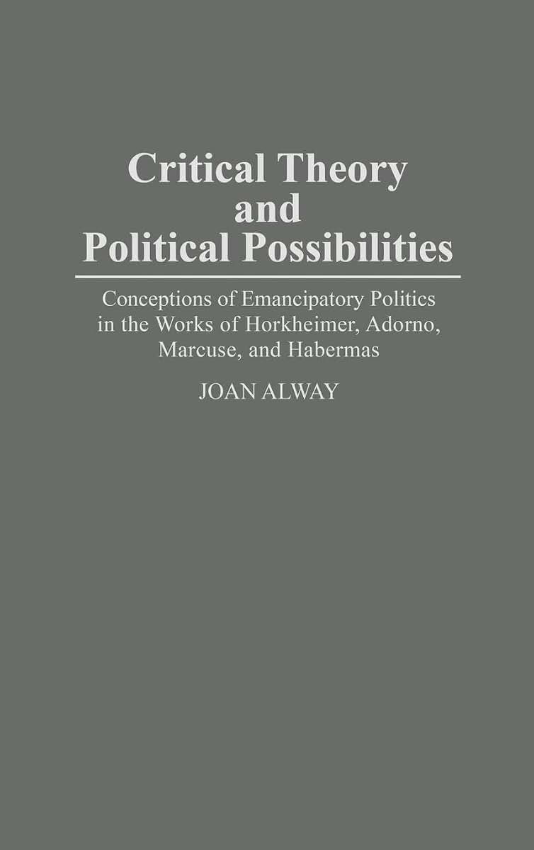 Critical Theory and Political Possibilities: Conceptions of Emancipatory Politics in the Works of Horkheimer, Adorno, Marcuse, and Habermas (Contributions in Sociology) (Controversies in Science)