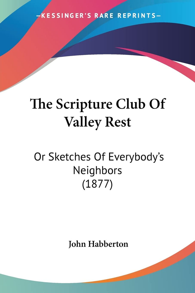 The Scripture Club Of Valley Rest: Or Sketches Of Everybody's Neighbors (1877)