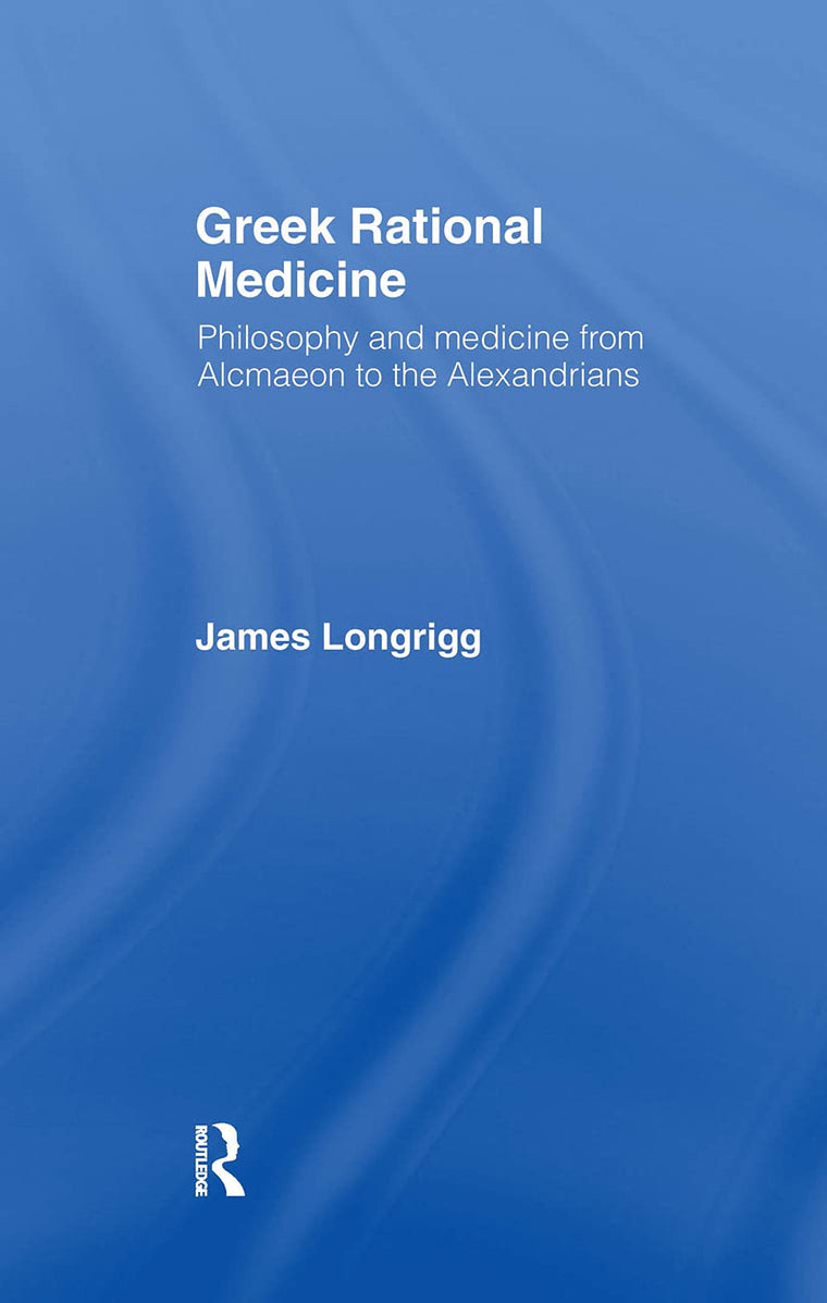 Greek Rational Medicine: Philosophy and Medicine from Alcmaeon to the Alexandrians