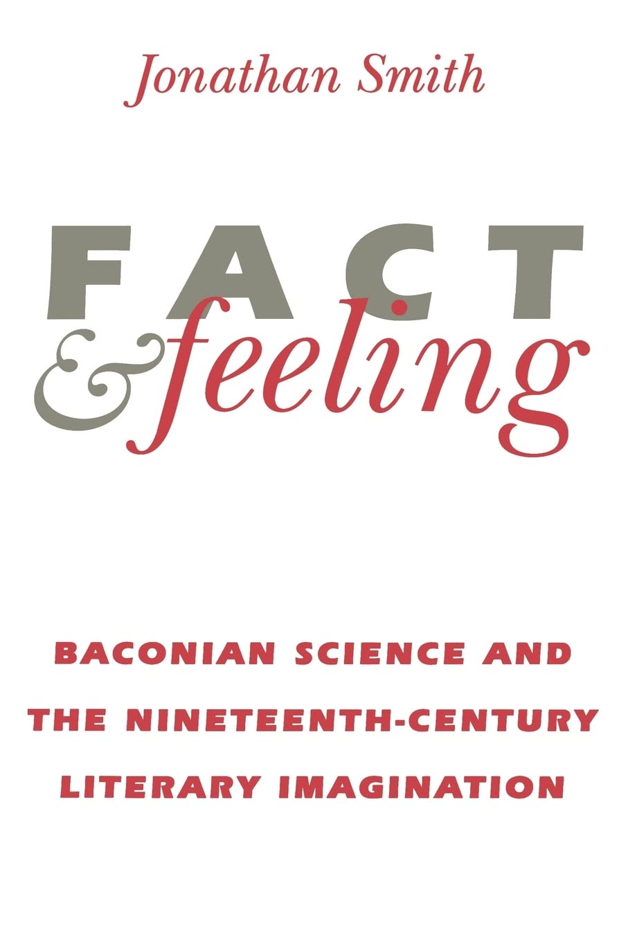 Fact and Feeling: Baconian Science and the Nineteenth-Century Literary Imagination (Science & Literature)