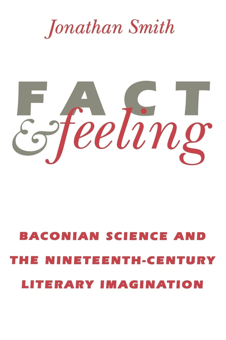 Fact and Feeling: Baconian Science and the Nineteenth-Century Literary Imagination (Science & Literature)