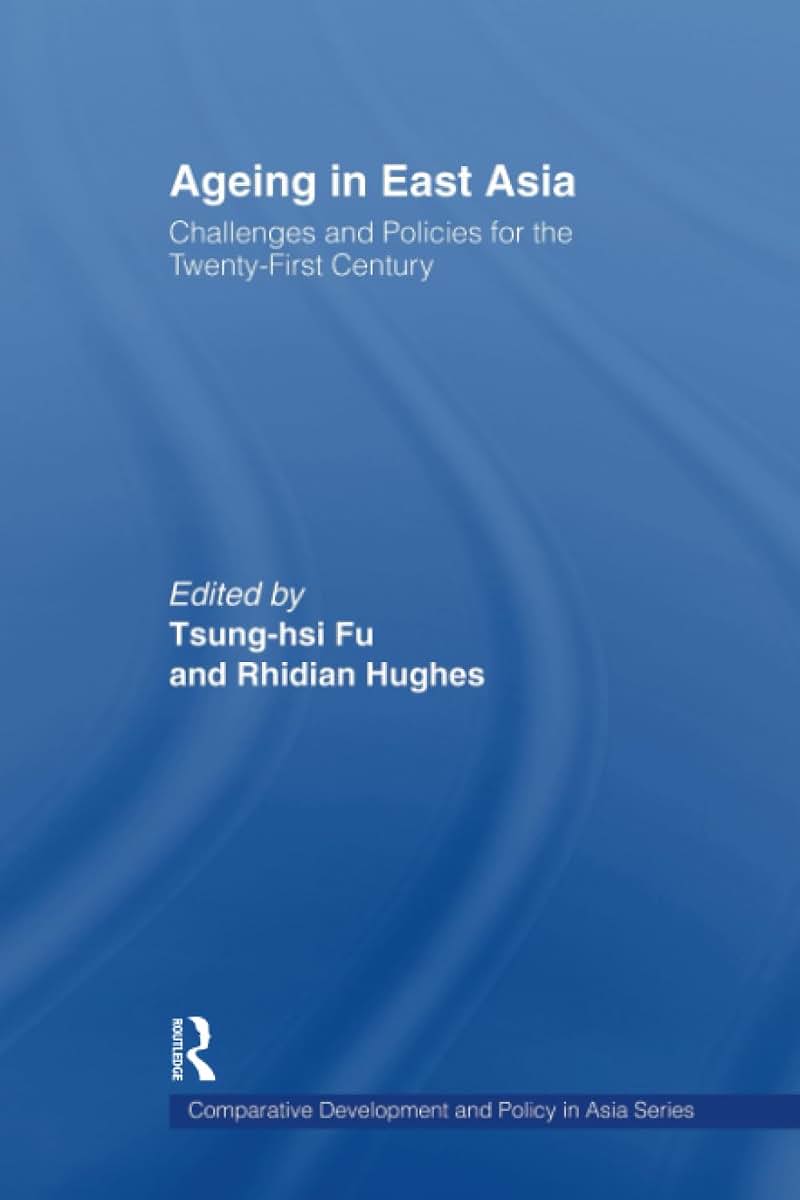 Ageing in East Asia (Comparative Development and Policy in Asia)
