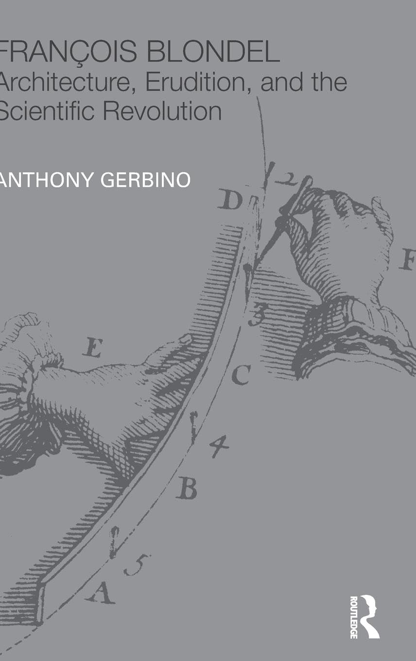 Franois Blondel: Architecture, Erudition, and the Scientific Revolution (The Classical Tradition in Architecture)