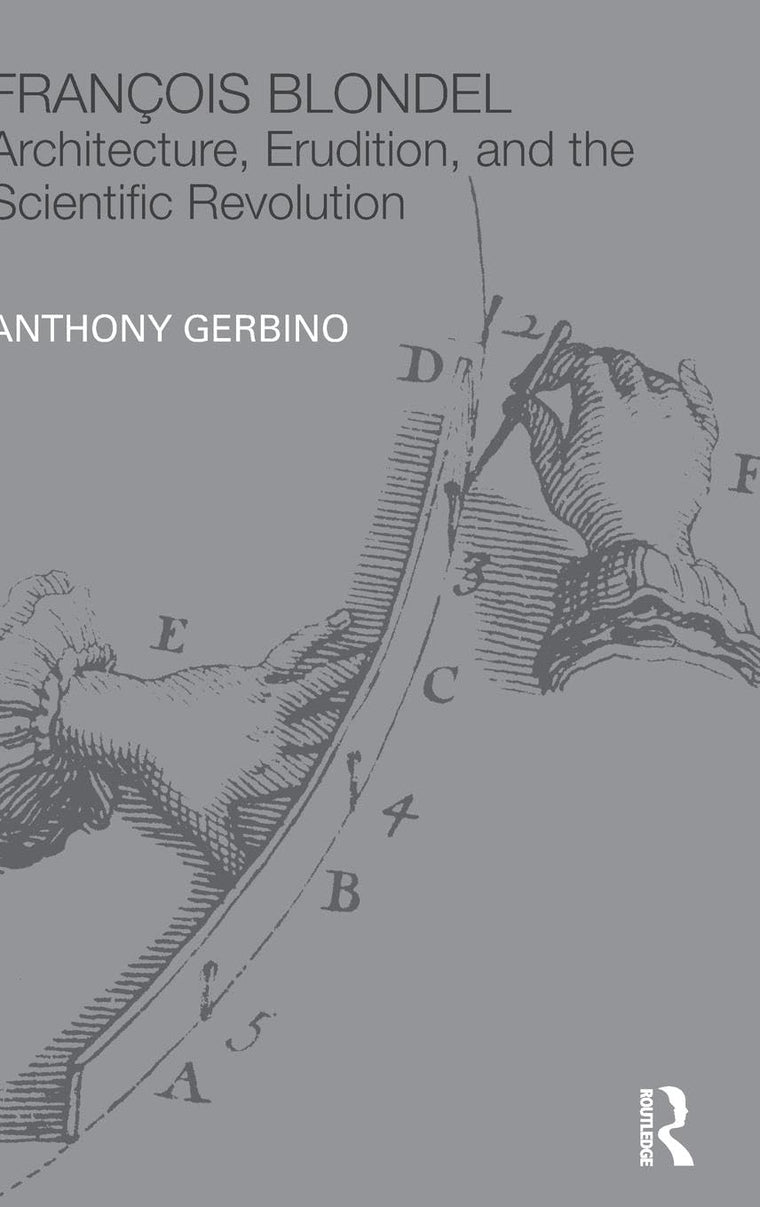 Franois Blondel: Architecture, Erudition, and the Scientific Revolution (The Classical Tradition in Architecture)
