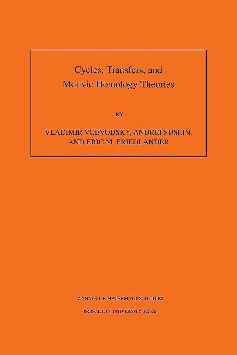 Cycles, Transfers, and Motivic Homology Theories. Annals of Mathematics Studies, No. 143