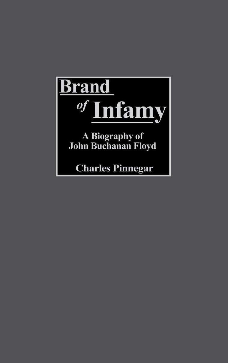 Brand of Infamy: A Biography of John Buchanan Floyd