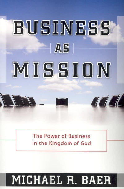Business As Mission: The Power of Business in the Kingdom of God