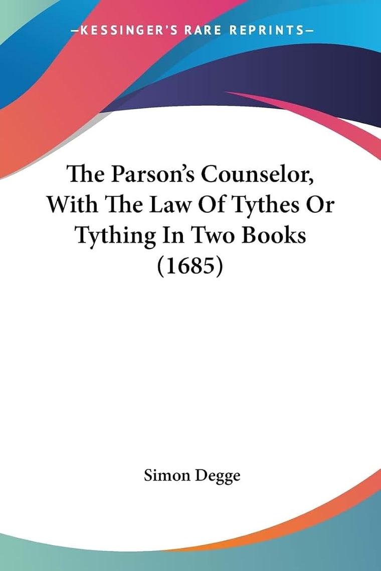 The Parson's Counselor, With The Law Of Tythes Or Tything In Two Books (1685)