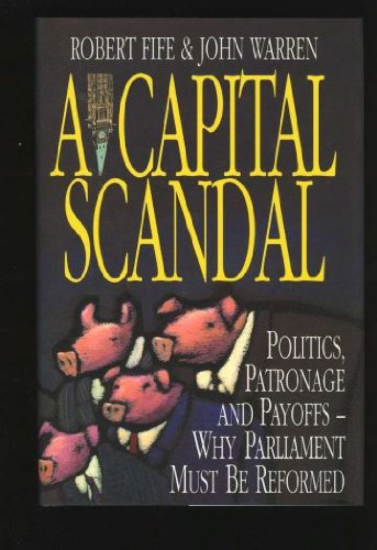 A Capital Scandal: Politics, Patronage and Payoffs, Why Parliament Must Be Reformed