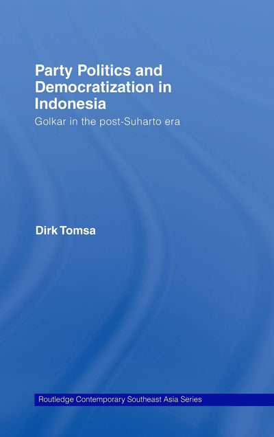 Party Politics and Democratization in Indonesia: Golkar in the post-Suharto era (Routledge Contemporary Southeast Asia Series)