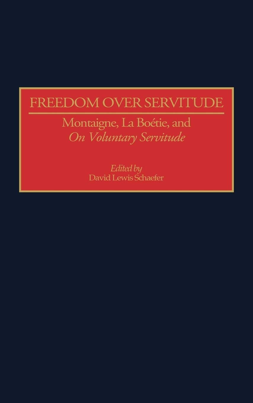 Freedom Over Servitude: Montaigne, LaBoetie, & Voluntary Servitude