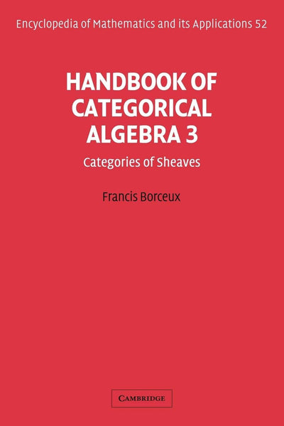 Handbook of Categorical Algebra: Volume 3, Sheaf Theory (Encyclopedia of Mathematics and its Applications, Series Number 52)