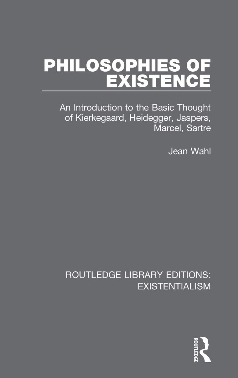 Philosophies of Existence: An Introduction to the Basic Thought of Kierkegaard, Heidegger, Jaspers, Marcel, Sartre (Routledge Library Editions: Existentialism)