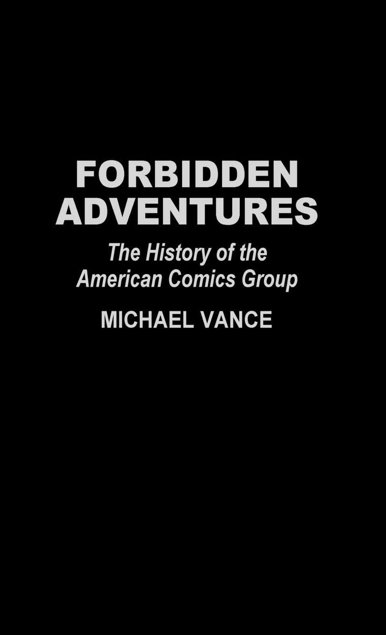 Forbidden Adventures: The History of the American Comics Group (Contributions to the Study of Popular Culture)
