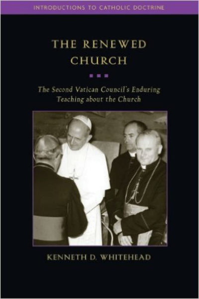 The Renewed Church: The Second Vatican Council's Enduring Teaching about the Church (Introductions to Catholic Doctrine)