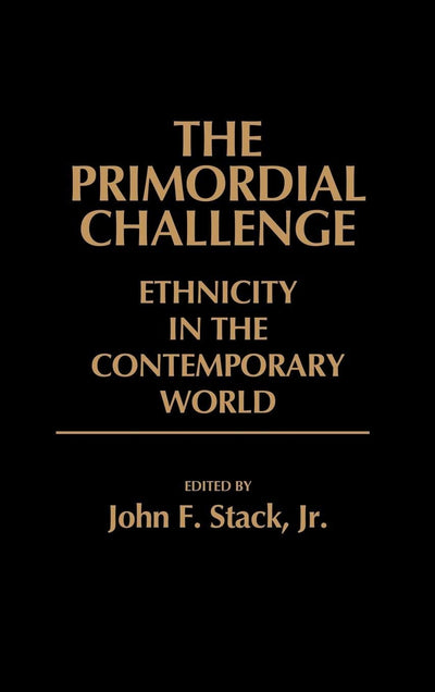The Primordial Challenge: Ethnicity in the Contemporary World (Contributions in Political Science)
