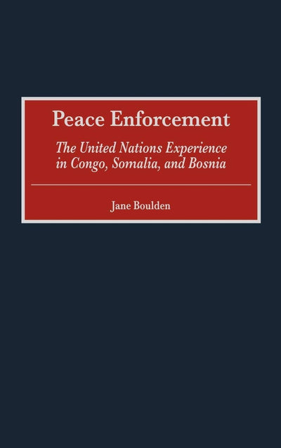 Peace Enforcement: The United Nations Experience in Congo, Somalia, and Bosnia